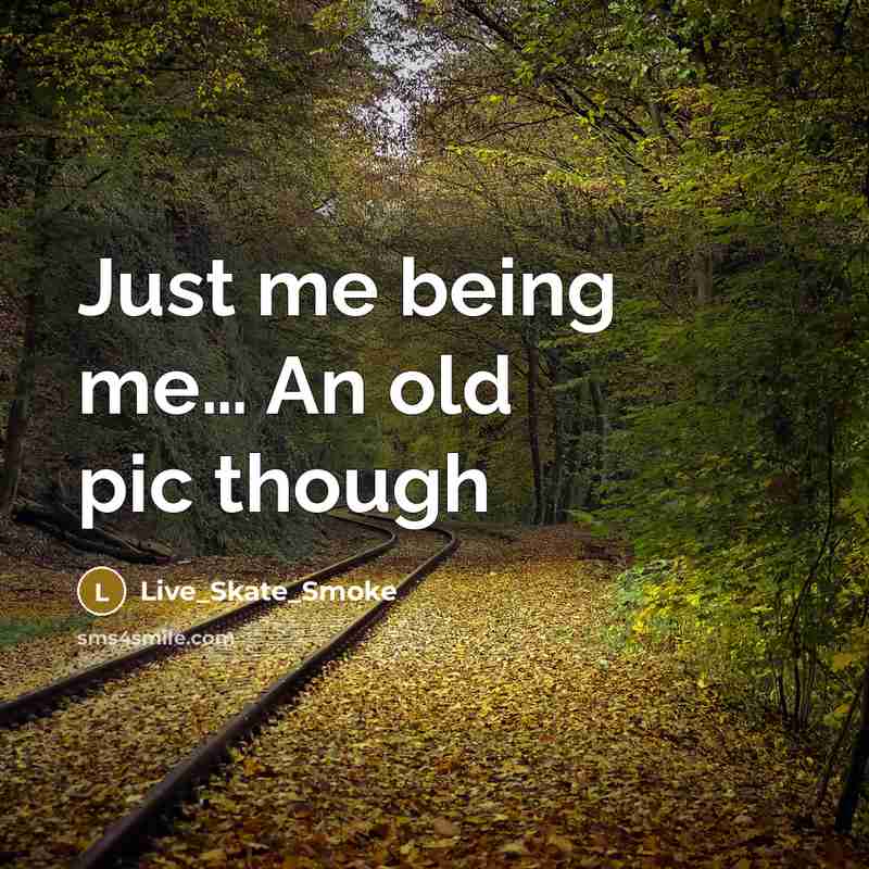 “Just me being me..... An old pic though…” quote by Live_Skate_Smoke
