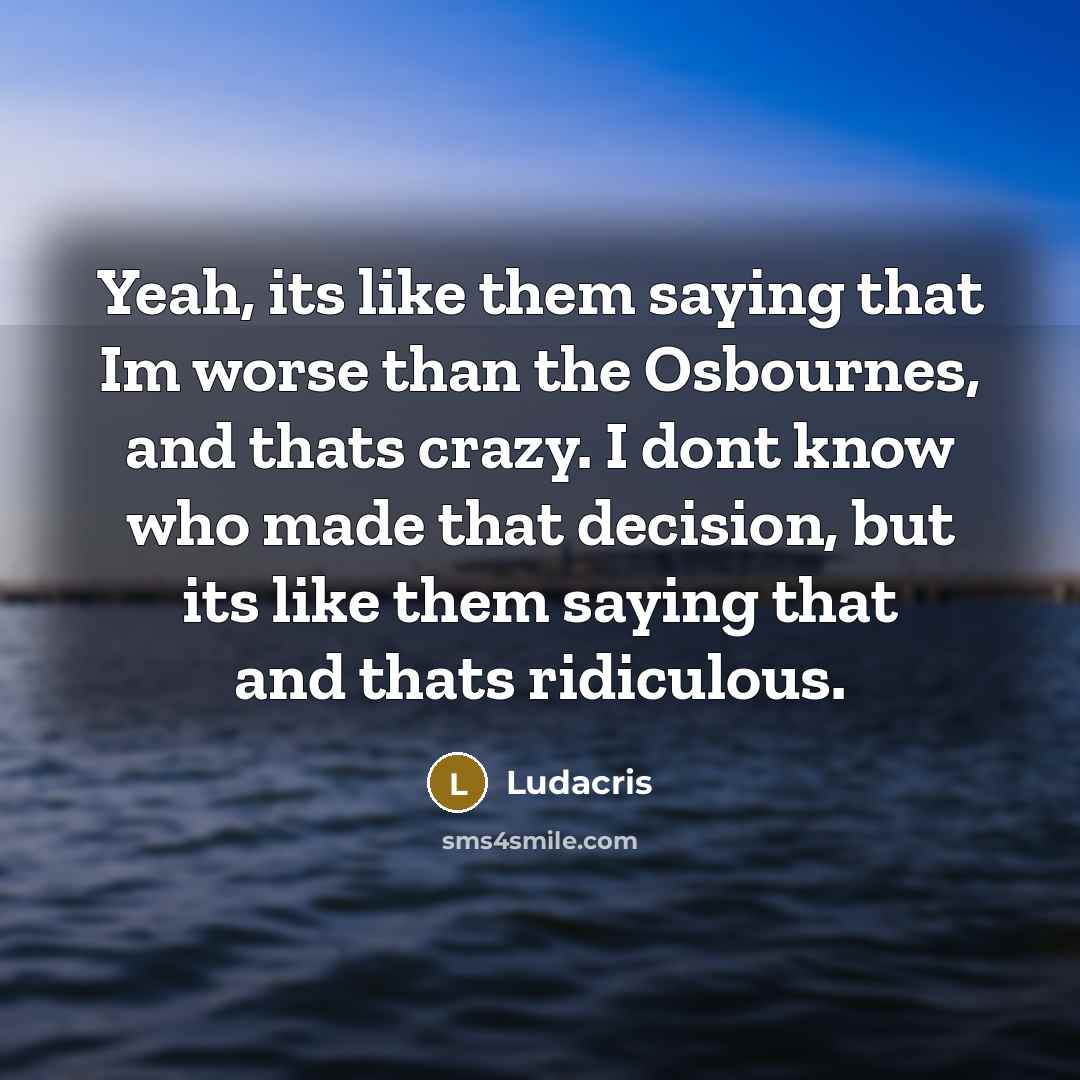 “Yeah, its like them saying that Im worse than the…” quote by Ludacris