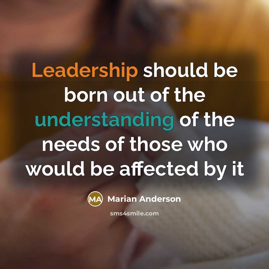 “Leadership should be born out of the understanding of the…” quote by Marian Anderson