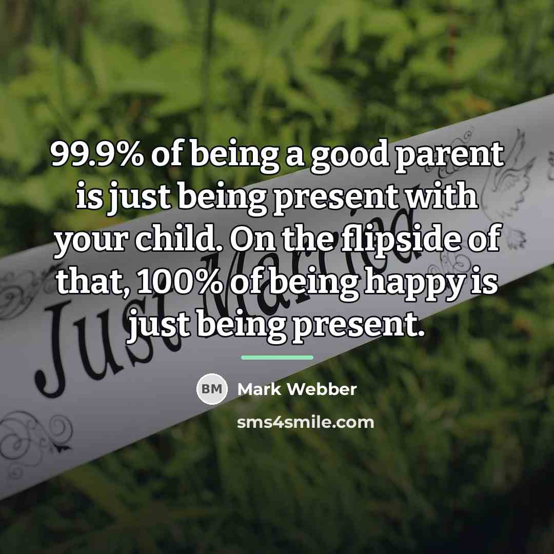 “99.9% of being a good parent is just being present…” quote by Mark Webber