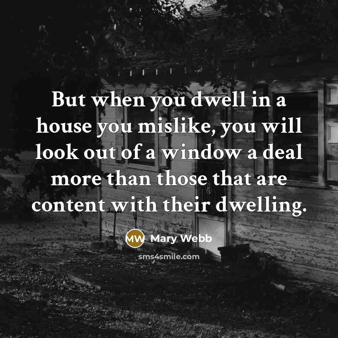 “But when you dwell in a house you mislike, you…” quote by Mary Webb