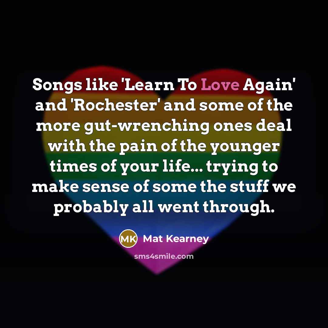 “Songs like 'Learn To Love Again' and 'Rochester' and some…” quote by Mat Kearney