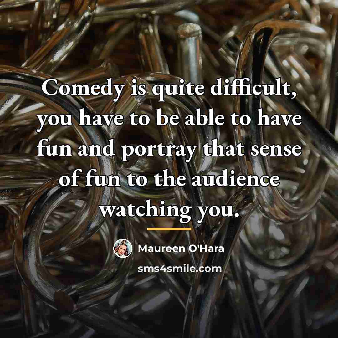 “Comedy is quite difficult, you have to be able to…” quote by Maureen O'Hara