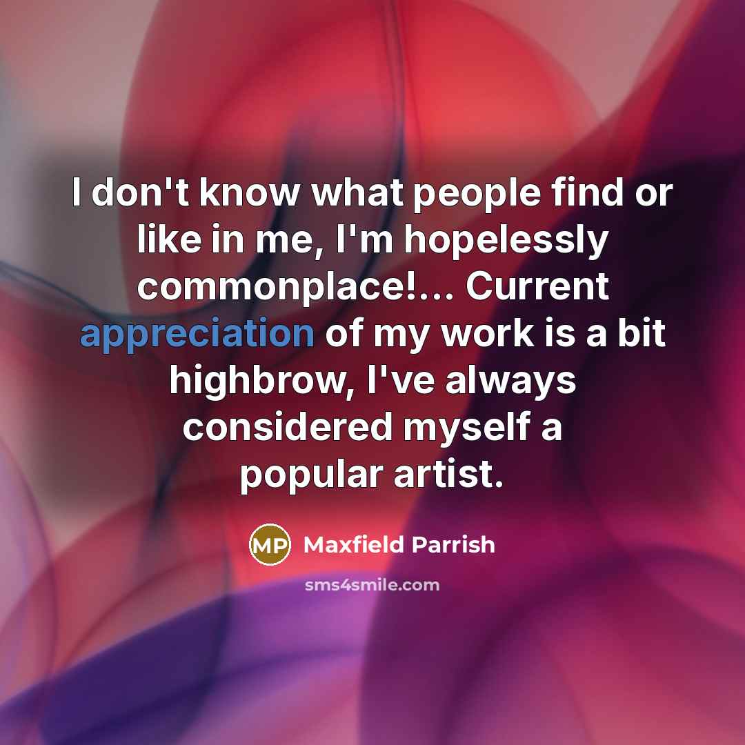 “I don't know what people find or like in me,…” quote by Maxfield Parrish