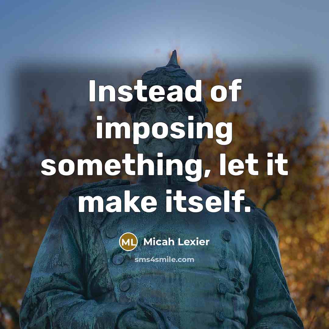 “Instead of imposing something, let it make itself.…” quote by Micah Lexier