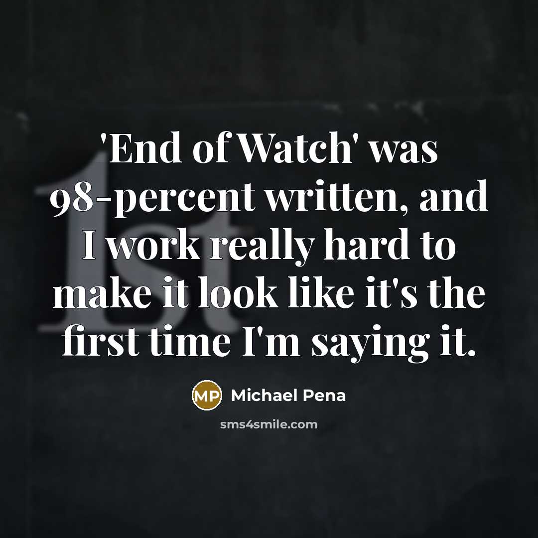 “'End of Watch' was 98-percent written, and I work really…” quote by Michael Pena