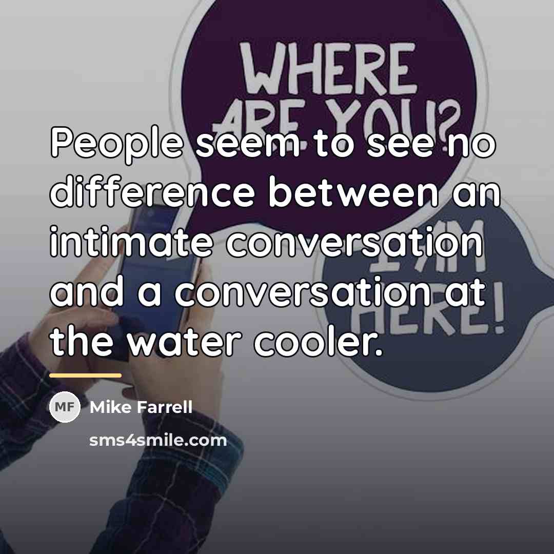 “People seem to see no difference between an intimate conversation…” quote by Mike Farrell