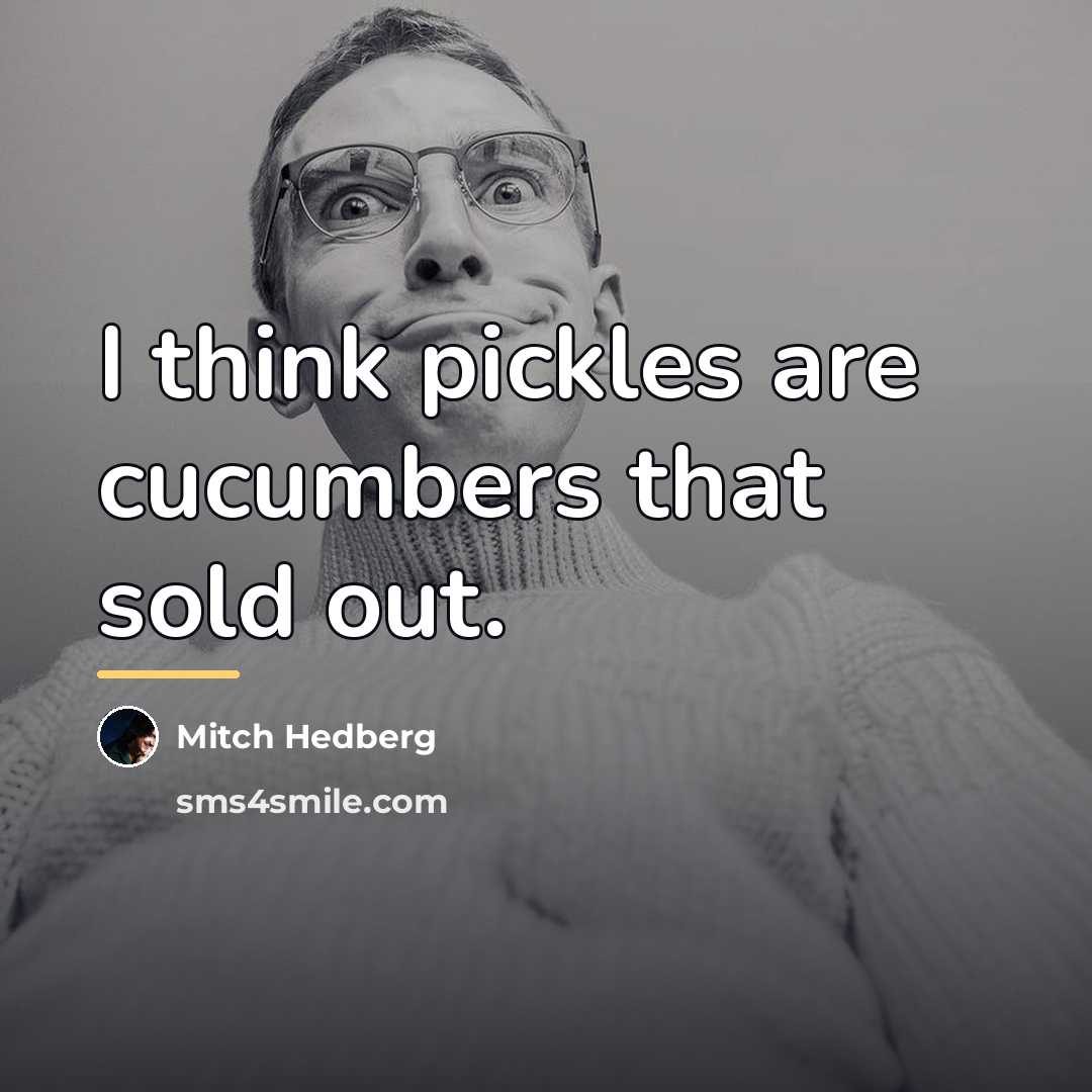 “I think pickles are cucumbers that sold out.…” quote by Mitch Hedberg