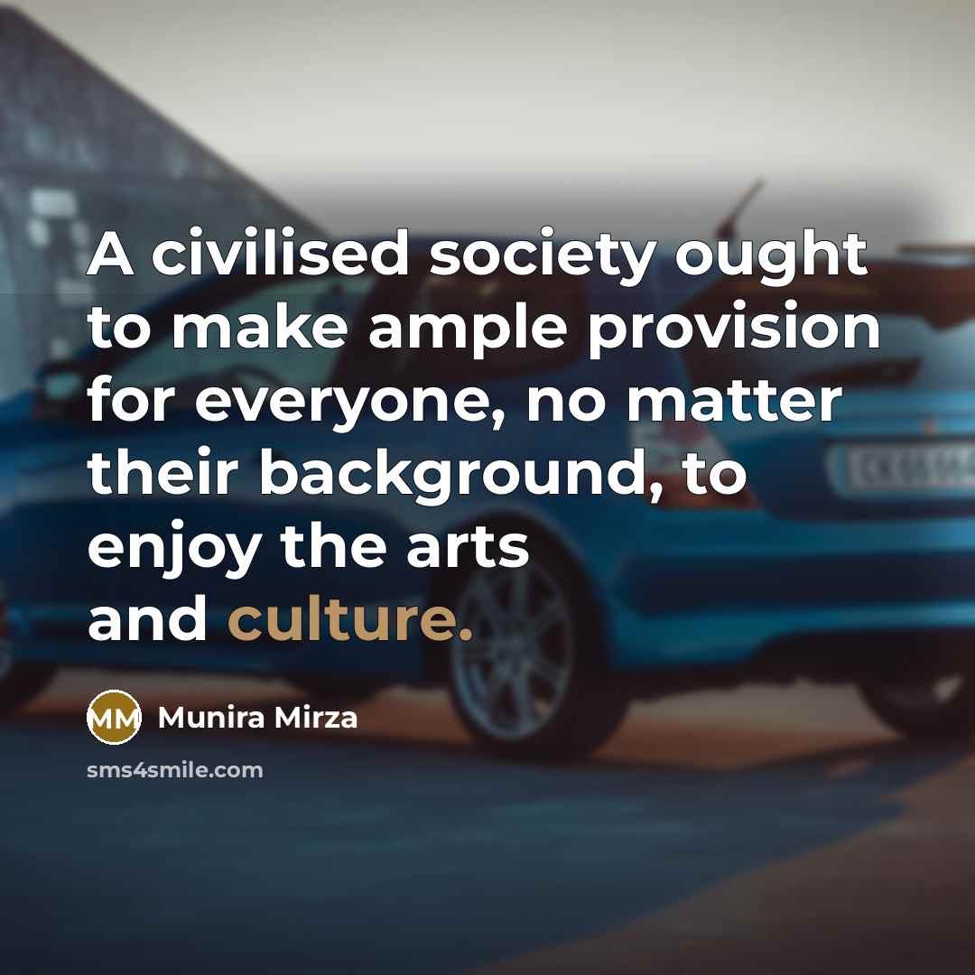“A civilised society ought to make ample provision for everyone,…” quote by Munira Mirza