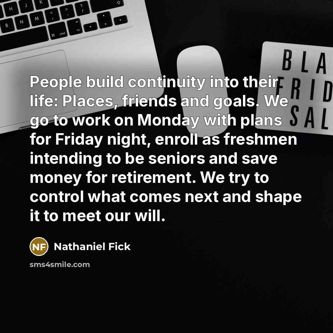 “People build continuity into their life: Places, friends and goals.…” quote by Nathaniel Fick