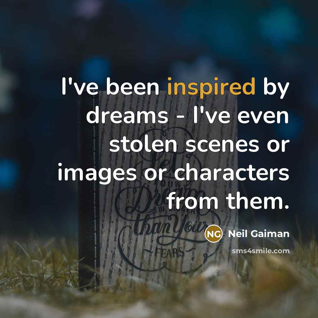 “I've been inspired by dreams - I've even stolen scenes…” quote by Neil Gaiman