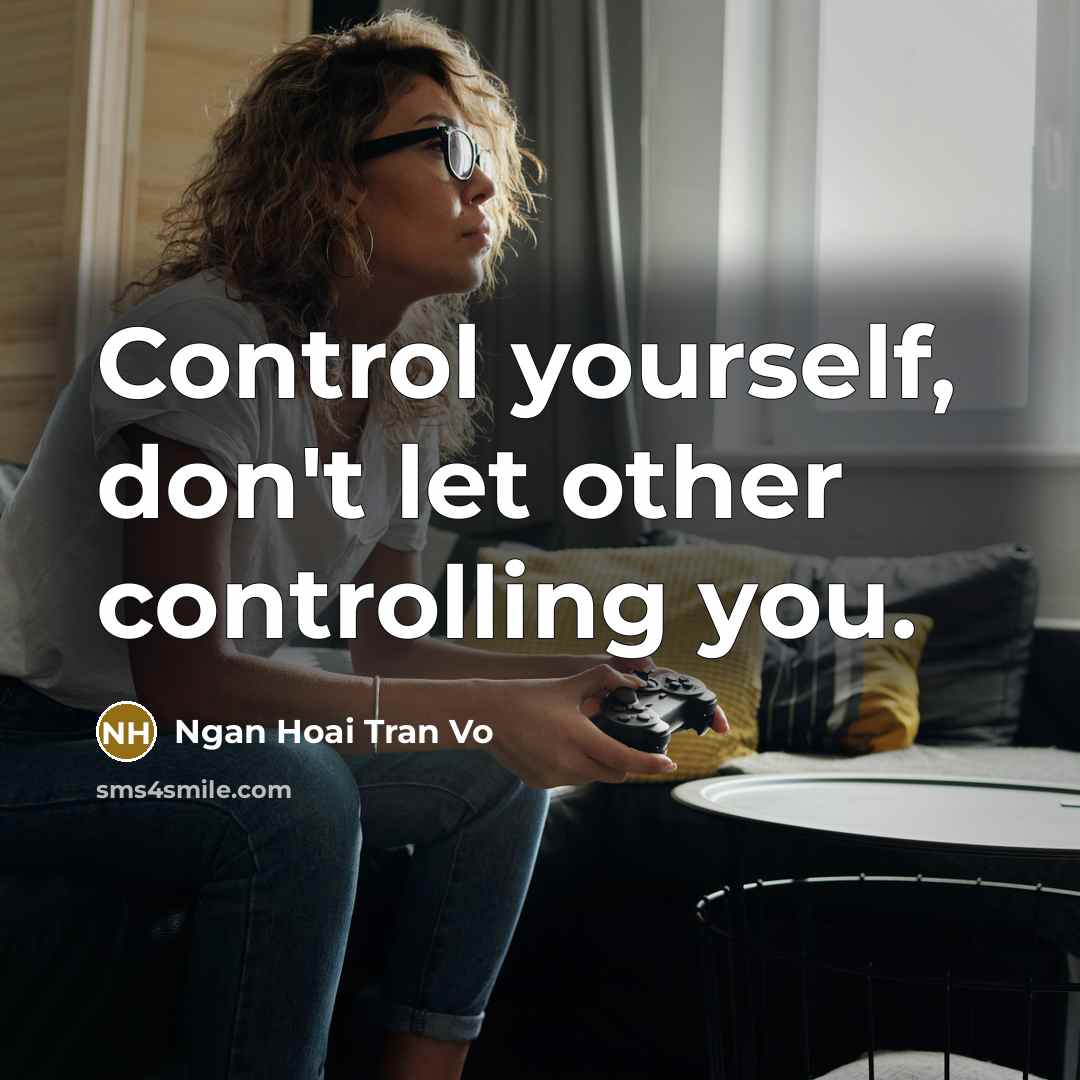 “Control yourself, don't let other controlling you.” quote by Ngan Hoai Tran Vo
