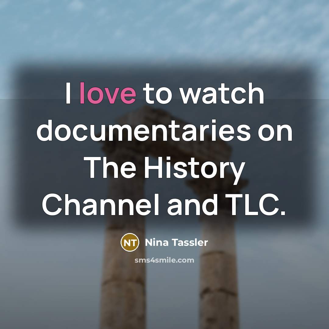 “I love to watch documentaries on The History Channel and TLC.” quote by Nina Tassler