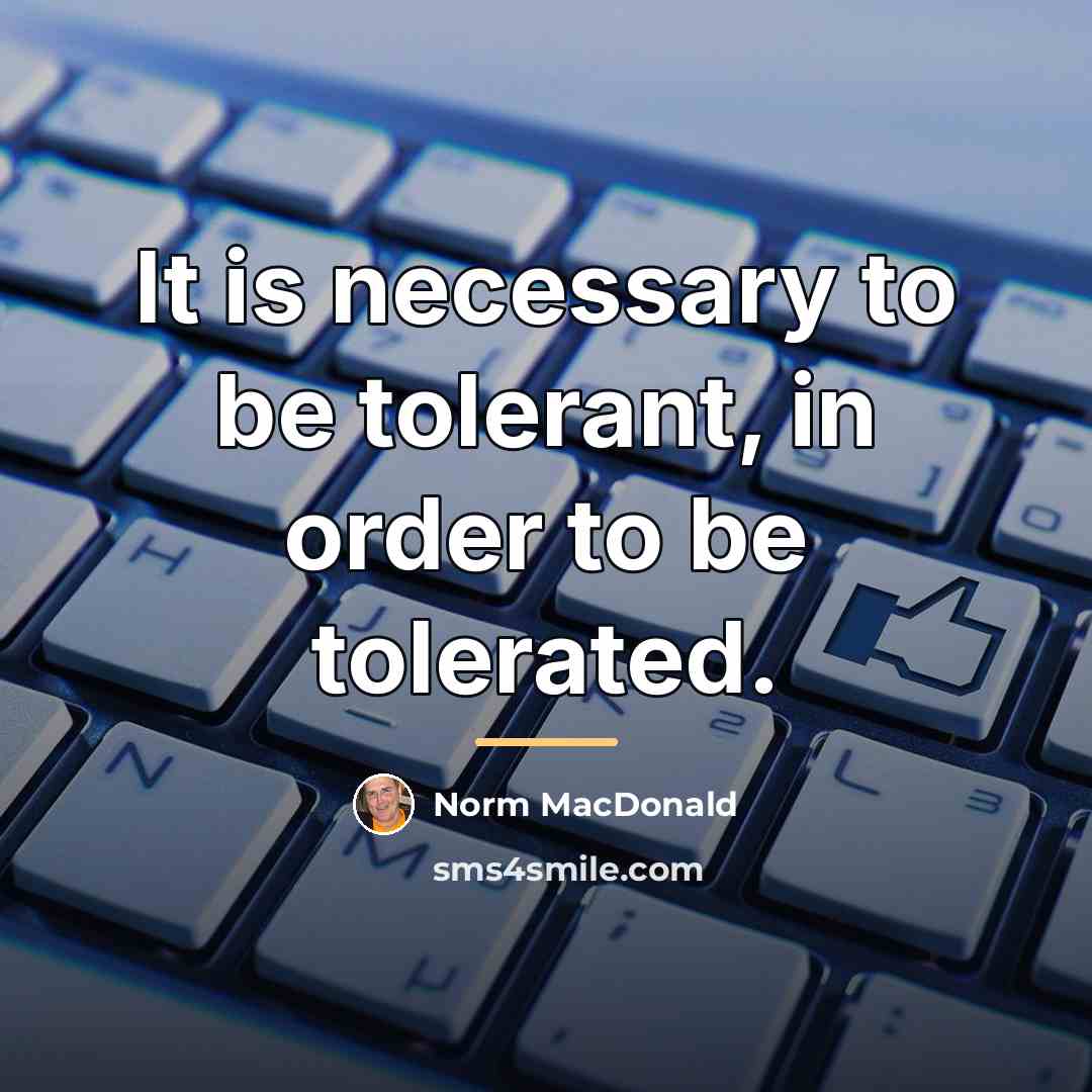 “It is necessary to be tolerant, in order to be…” quote by Norm MacDonald