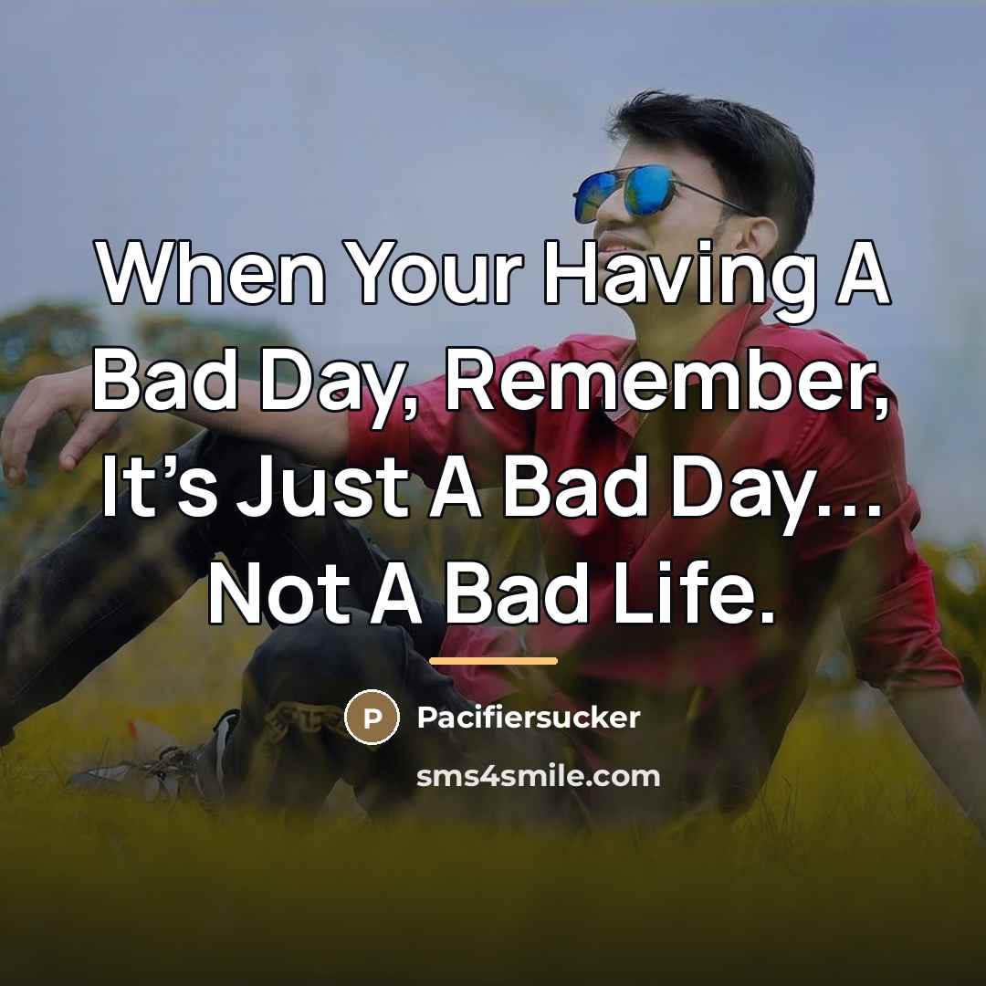 “When Your Having A Bad Day, Remember, It's Just A…” quote by Pacifiersucker