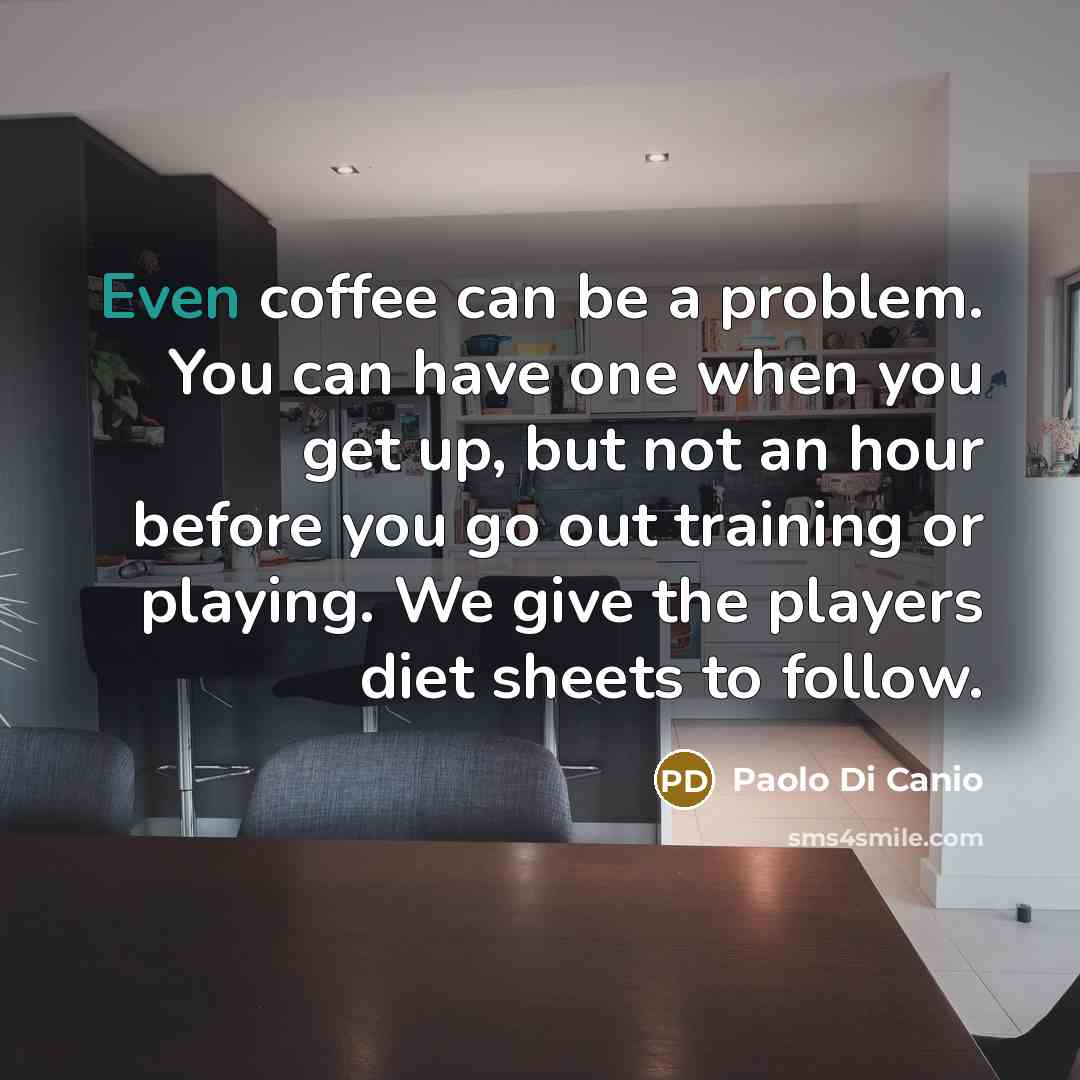 “Even coffee can be a problem. You can have one…” quote by Paolo di Canio