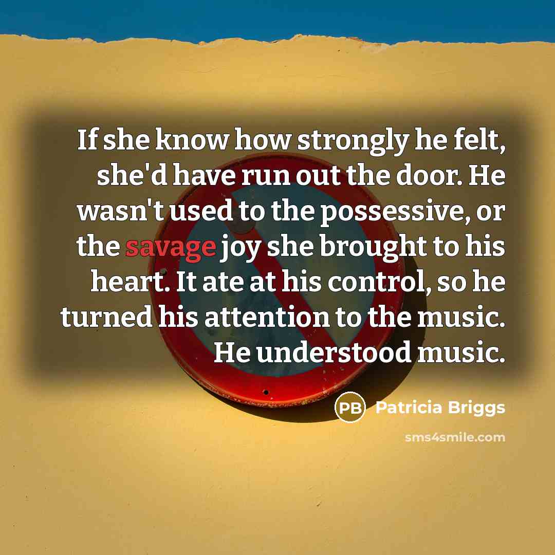 “If she know how strongly he felt, she'd have run…” quote by Patricia Briggs