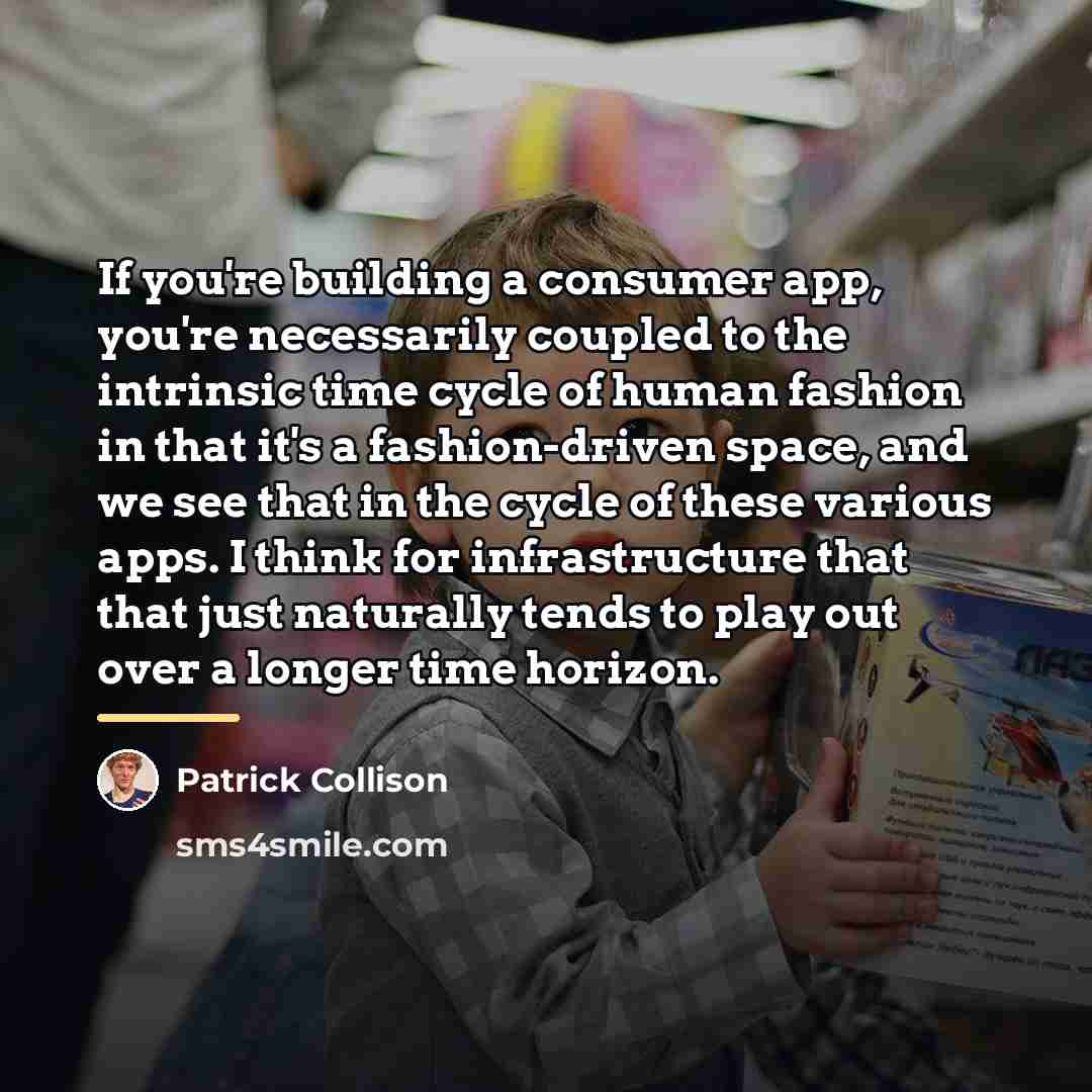 “If you're building a consumer app, you're necessarily coupled to…” quote by Patrick Collison
