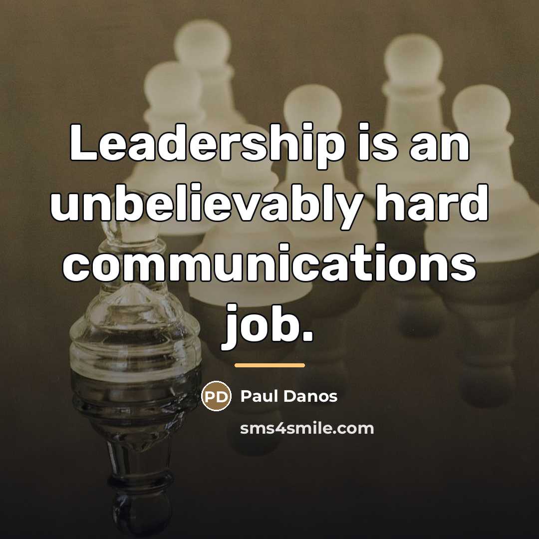 “Leadership is an unbelievably hard communications job.…” quote by Paul Danos