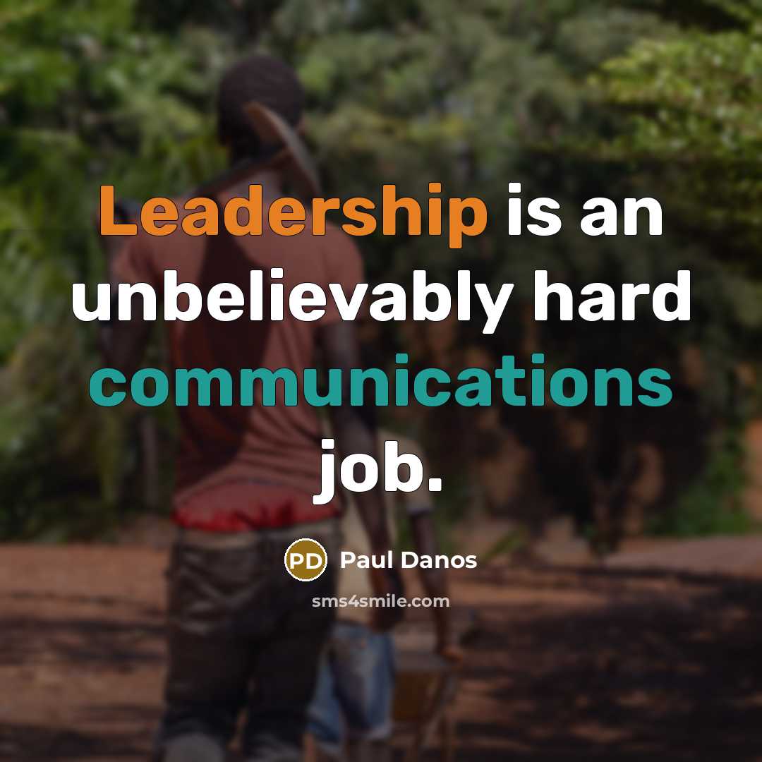 “Leadership is an unbelievably hard communications job.” quote by Paul Danos