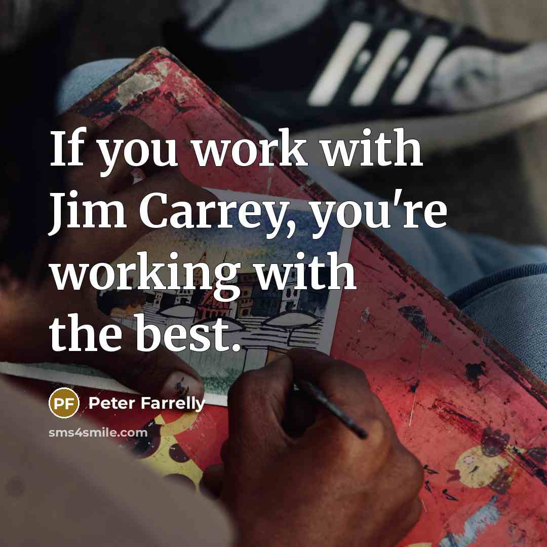 “If you work with Jim Carrey, you're working with the best.” quote by Peter Farrelly