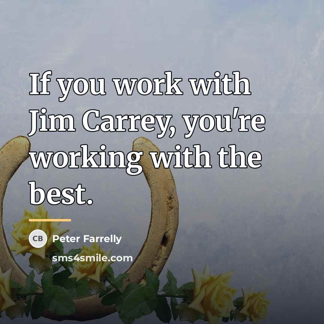 “If you work with Jim Carrey, you're working with the…” quote by Peter Farrelly