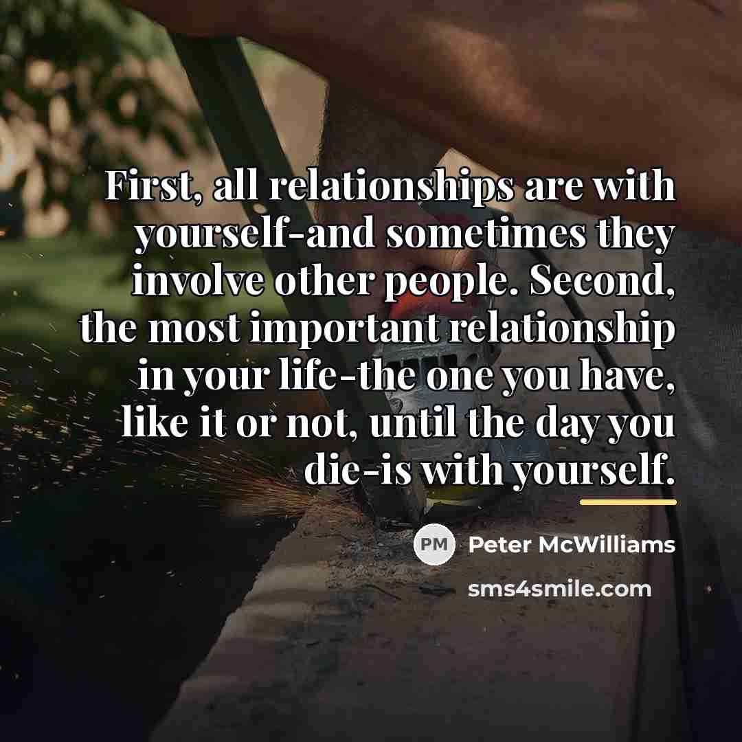 “First, all relationships are with yourself-and sometimes they involve other…” quote by Peter McWilliams