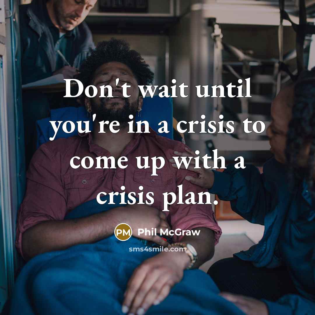 “Don't wait until you're in a crisis to come up…” quote by Phil McGraw