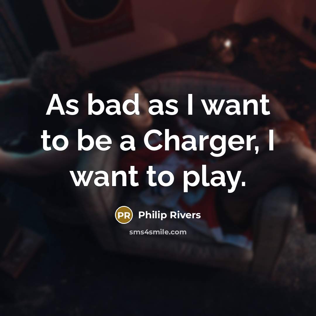 “As bad as I want to be a Charger, I…” quote by Philip Rivers