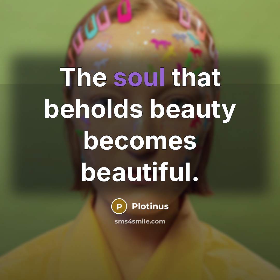 “The soul that beholds beauty becomes beautiful.…” quote by Plotinus