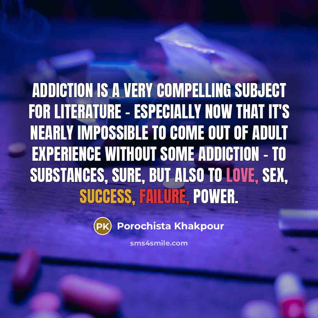 “Addiction is a very compelling subject for literature - especially…” quote by Porochista Khakpour