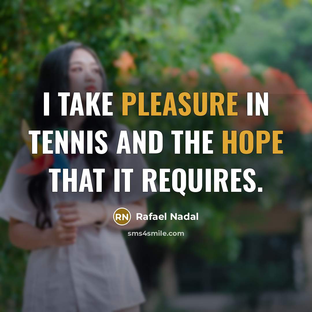 “I take pleasure in tennis and the hope that it…” quote by Rafael Nadal