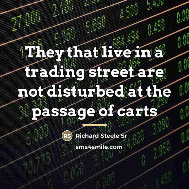 “They that live in a trading street are not disturbed…” quote by Richard Steele Sr