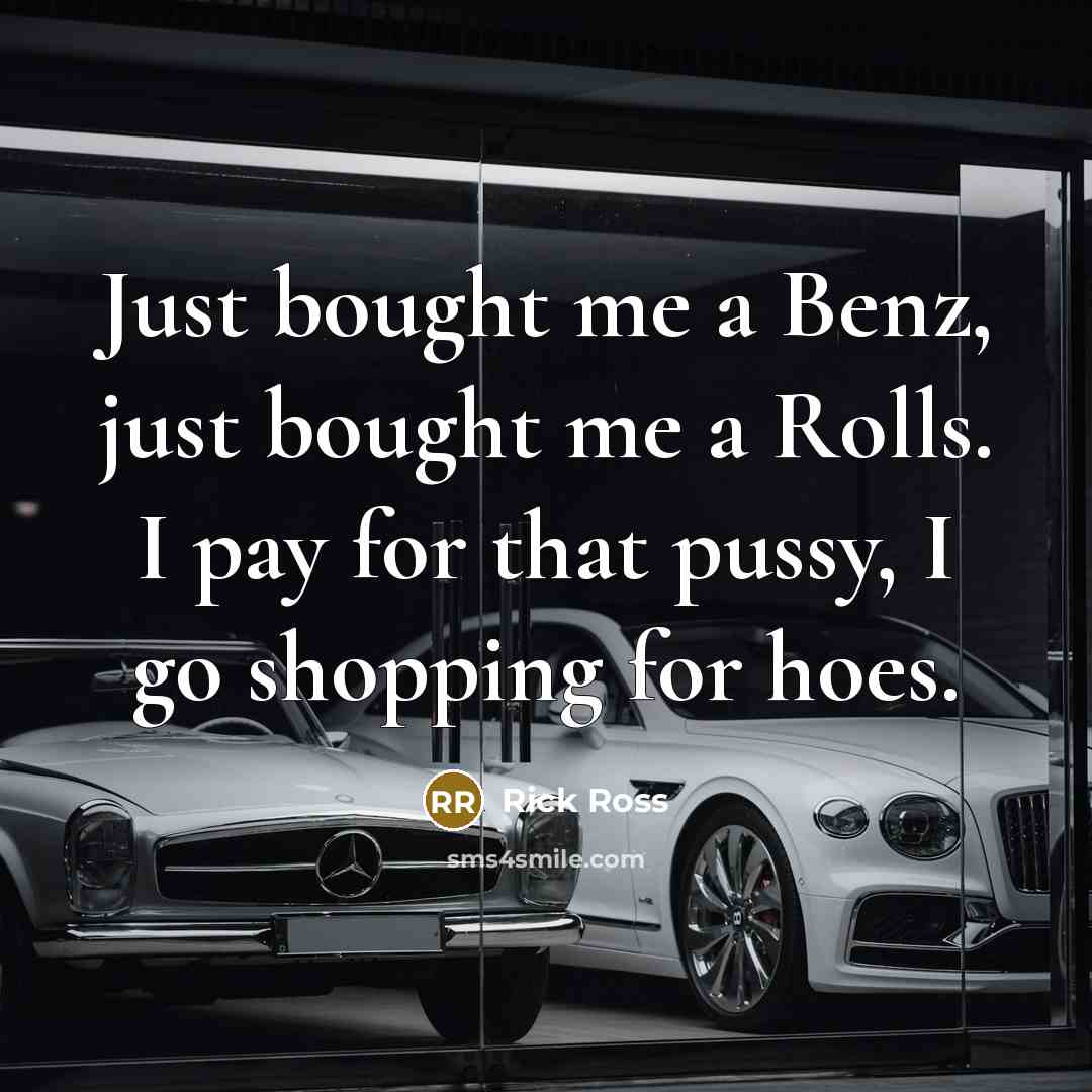 “Just bought me a Benz, just bought me a Rolls.…” quote by Rick Ross