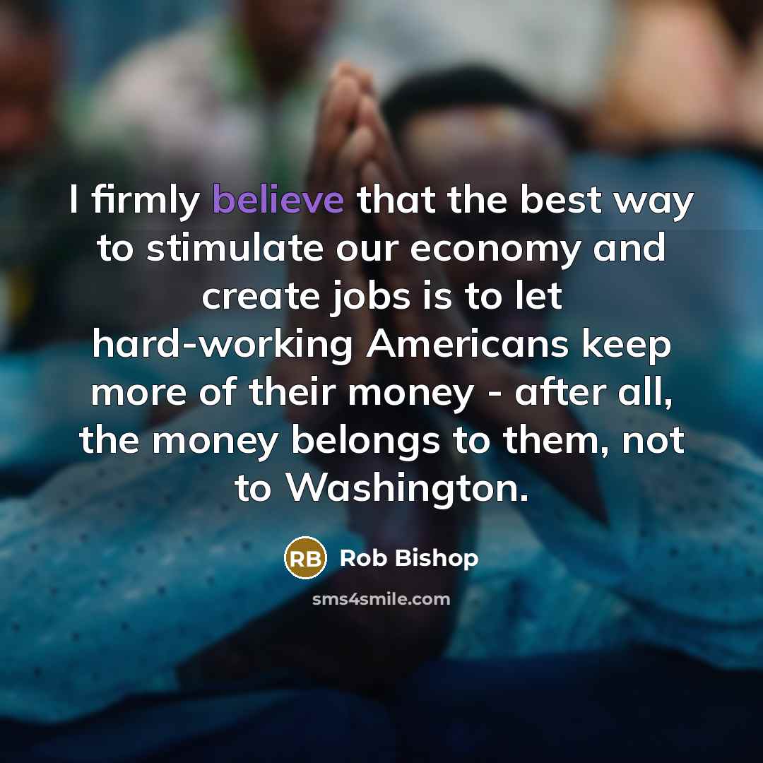 “I firmly believe that the best way to stimulate our…” quote by Rob Bishop