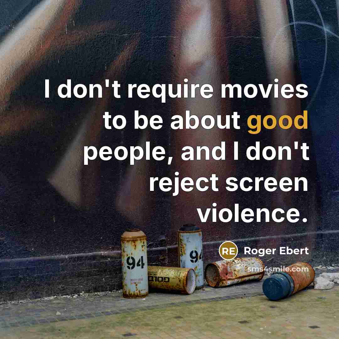 “I don't require movies to be about good people, and…” quote by Roger Ebert