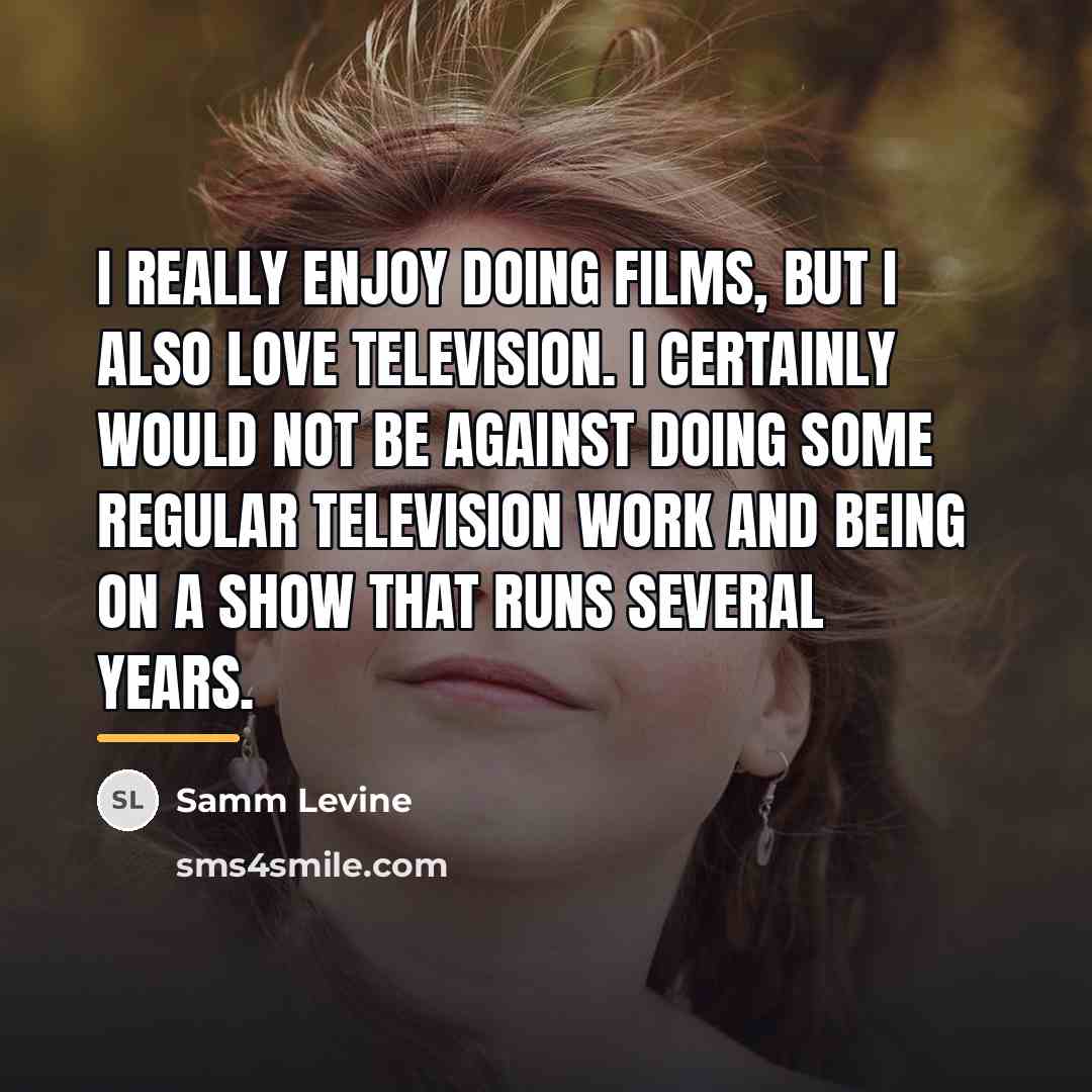 “I really enjoy doing films, but I also love television.…” quote by Samm Levine