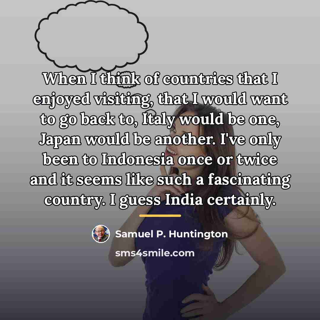 “When I think of countries that I enjoyed visiting, that…” quote by Samuel P. Huntington