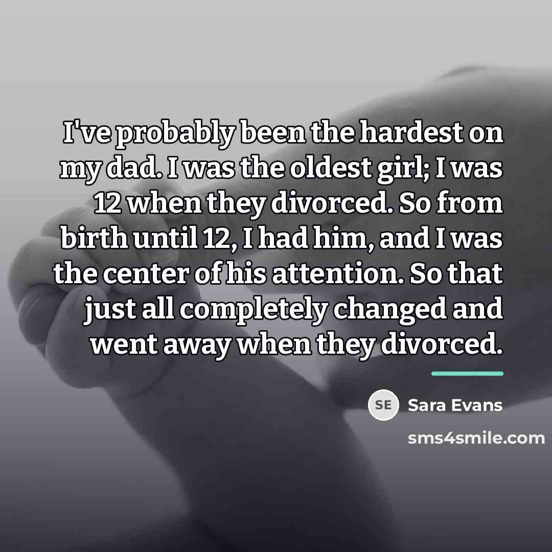 “I've probably been the hardest on my dad. I was…” quote by Sara Evans