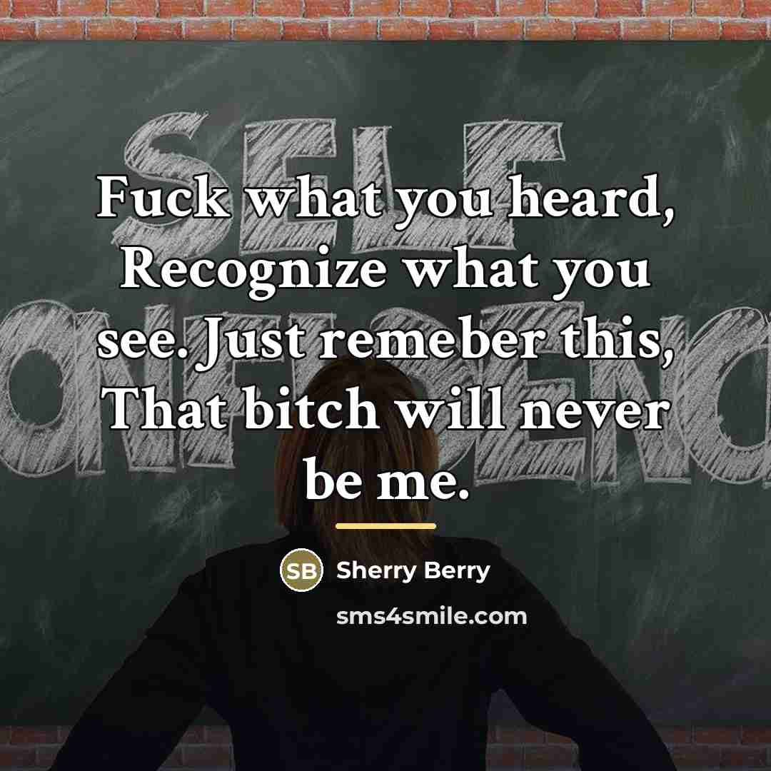 “Fuck what you heard, Recognize what you see. Just remeber…” quote by Sherry Berry