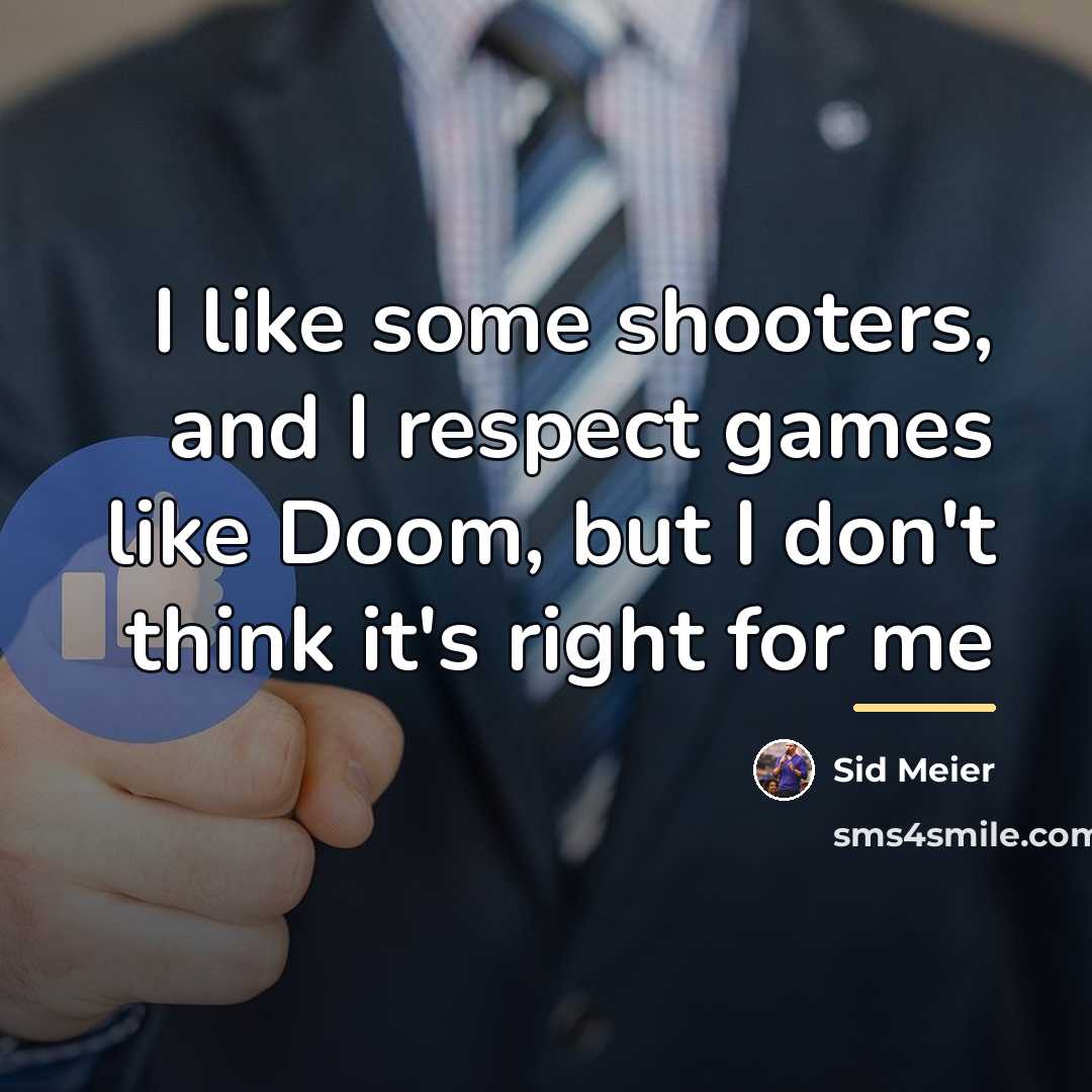 “I like some shooters, and I respect games like Doom,…” quote by Sid Meier