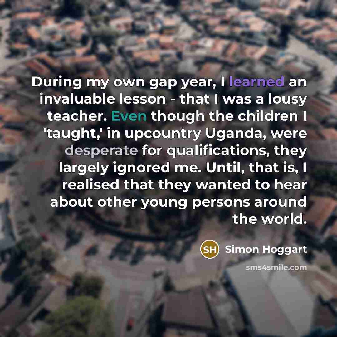 “During my own gap year, I learned an invaluable lesson…” quote by Simon Hoggart