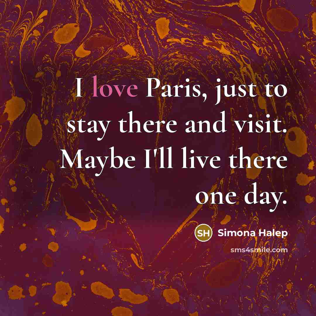 “I love Paris, just to stay there and visit. Maybe…” quote by Simona Halep