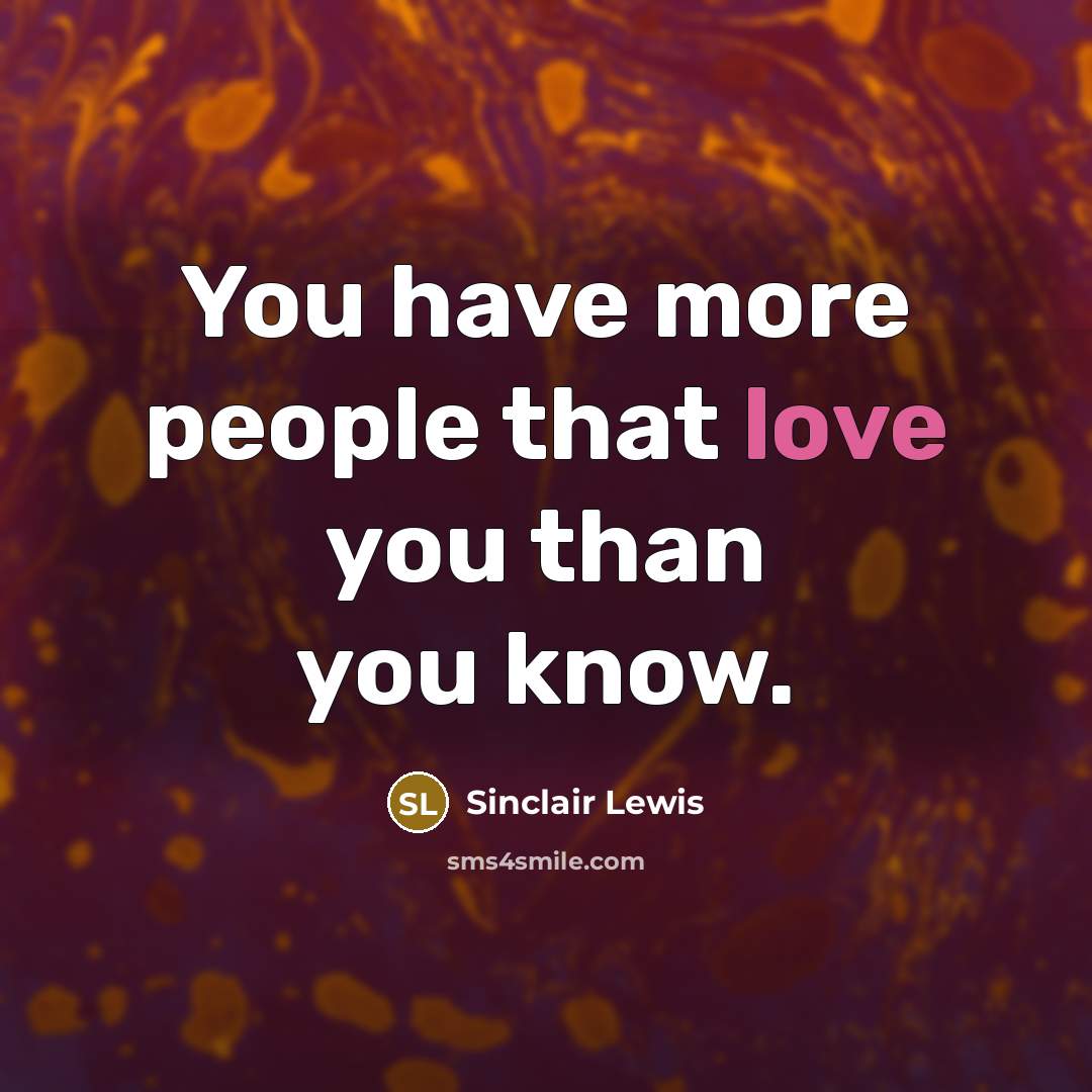 “You have more people that love you than you know.…” quote by Sinclair Lewis