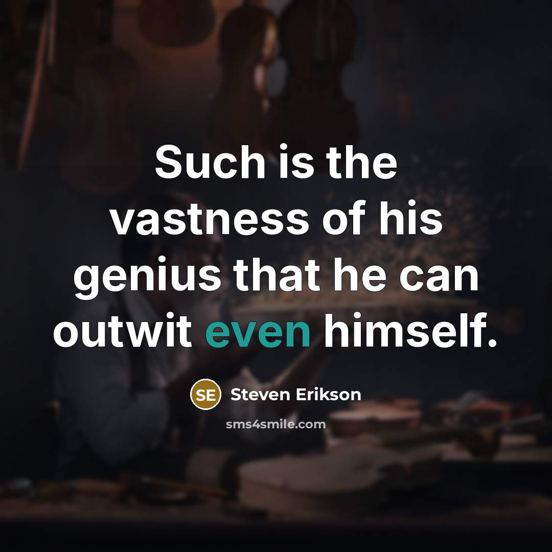 “Such is the vastness of his genius that he can…” quote by Steven Erikson