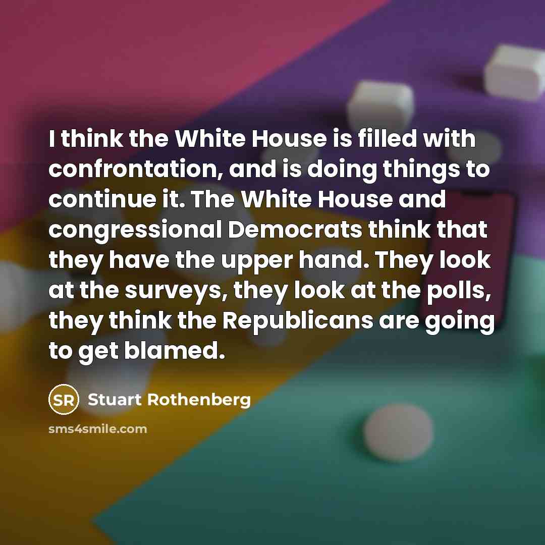“I think the White House is filled with confrontation, and…” quote by Stuart Rothenberg