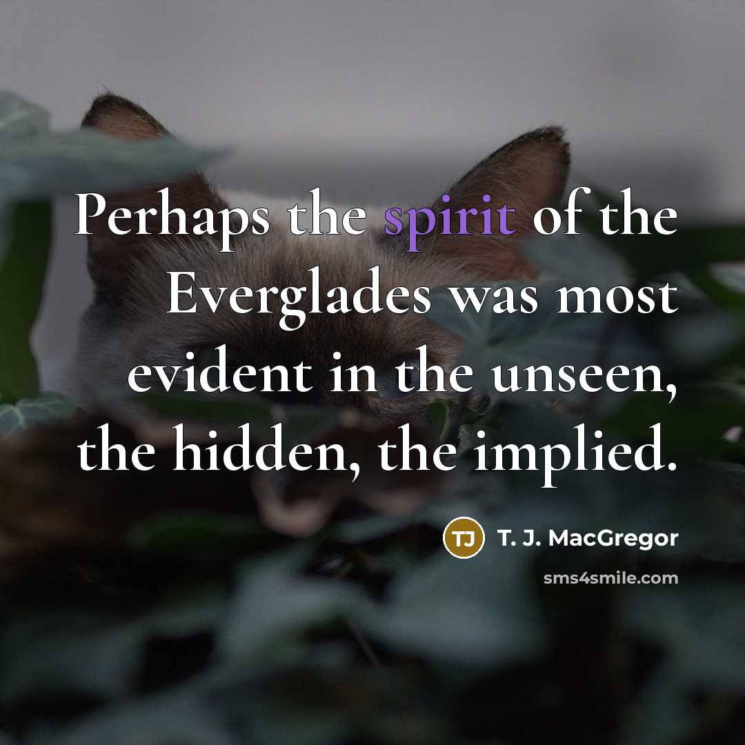 “Perhaps the spirit of the Everglades was most evident in…” quote by T. J. MacGregor