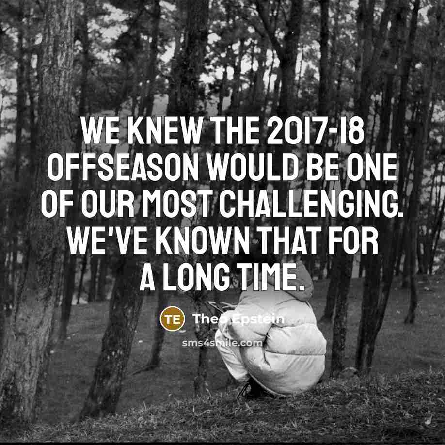 “We knew the 2017-18 offseason would be one of our…” quote by Theo Epstein