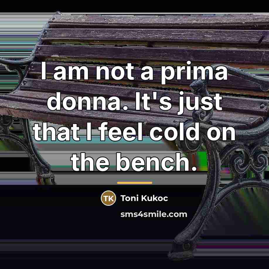 “I am not a prima donna. It's just that I…” quote by Toni Kukoc