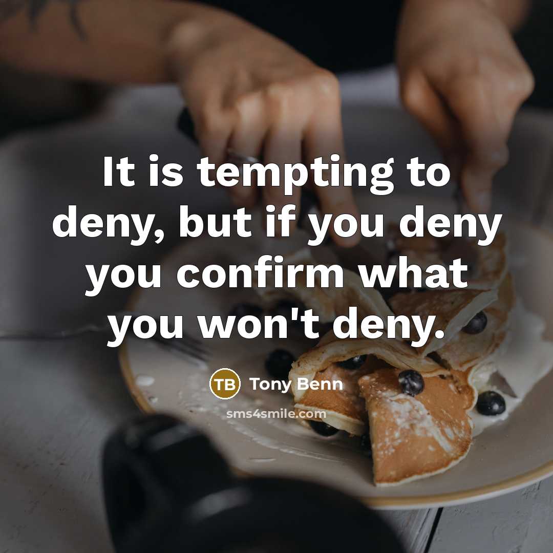 “It is tempting to deny, but if you deny you…” quote by Tony Benn